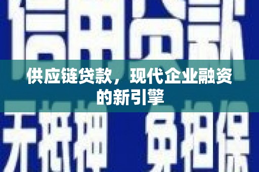 卓尼供应链贷款，现代企业融资的新引擎