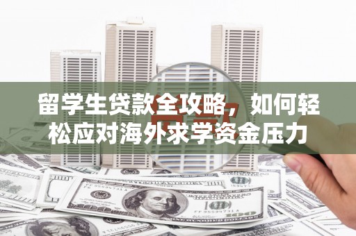 卓尼留学生贷款全攻略，如何轻松应对海外求学资金压力
