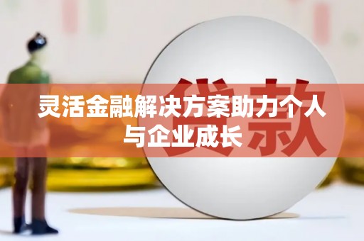 卓尼灵活金融解决方案助力个人与企业成长