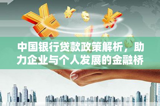 卓尼中国银行贷款政策解析，助力企业与个人发展的金融桥梁