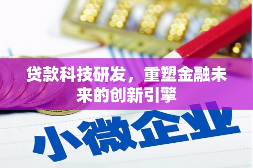 卓尼贷款科技研发，重塑金融未来的创新引擎