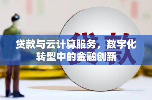 卓尼贷款与云计算服务，数字化转型中的金融创新
