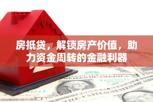 卓尼房抵贷，解锁房产价值，助力资金周转的金融利器