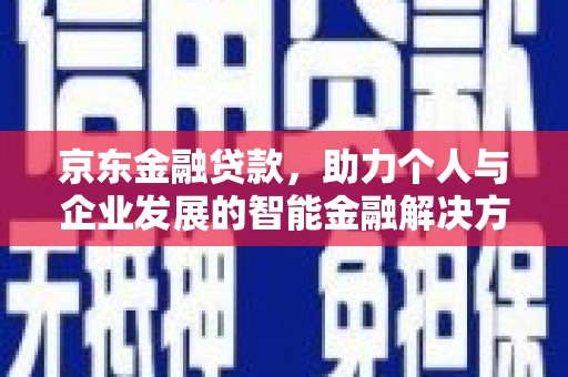 卓尼京东金融贷款，助力个人与企业发展的智能金融解决方案