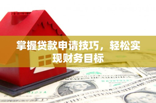 卓尼掌握贷款申请技巧，轻松实现财务目标