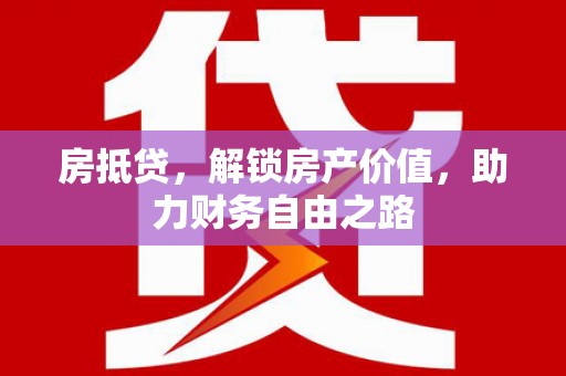 卓尼房抵贷，解锁房产价值，助力财务自由之路