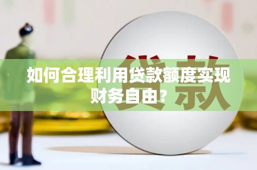 卓尼如何合理利用贷款额度实现财务自由？