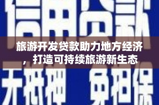 卓尼旅游开发贷款助力地方经济，打造可持续旅游新生态