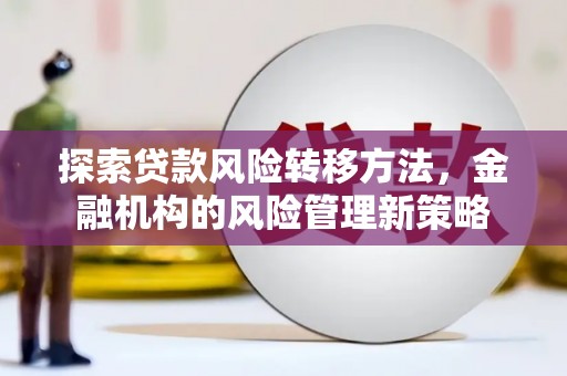 卓尼探索贷款风险转移方法，金融机构的风险管理新策略