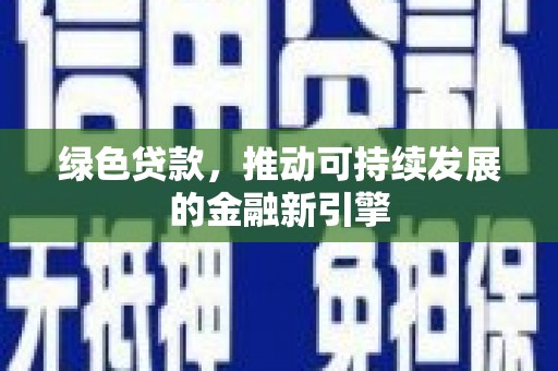 卓尼绿色贷款，推动可持续发展的金融新引擎