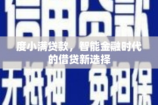 卓尼度小满贷款，智能金融时代的借贷新选择