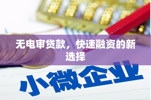 卓尼无电审贷款，快速融资的新选择
