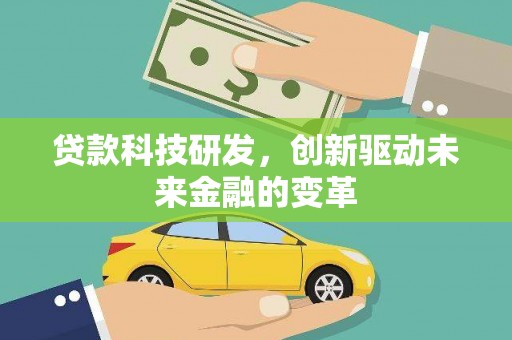 卓尼贷款科技研发，创新驱动未来金融的变革