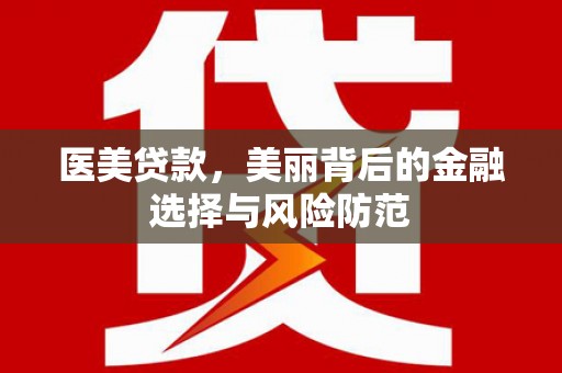 卓尼医美贷款，美丽背后的金融选择与风险防范