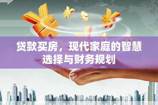 卓尼贷款买房，现代家庭的智慧选择与财务规划