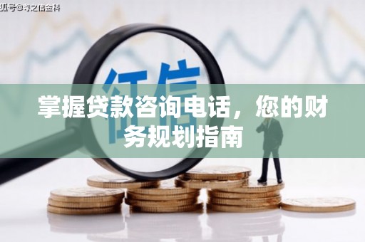 卓尼掌握贷款咨询电话，您的财务规划指南