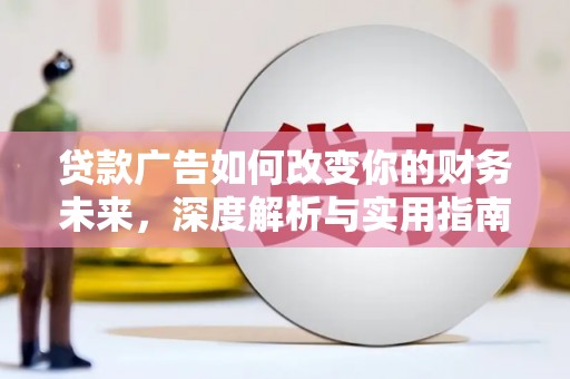 卓尼贷款广告如何改变你的财务未来，深度解析与实用指南