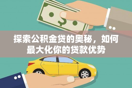 卓尼探索公积金贷的奥秘，如何最大化你的贷款优势