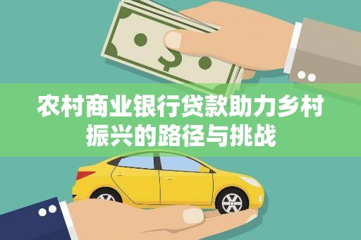 卓尼农村商业银行贷款助力乡村振兴的路径与挑战