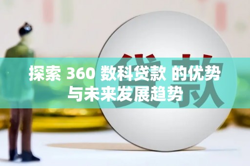 卓尼探索 360 数科贷款 的优势与未来发展趋势