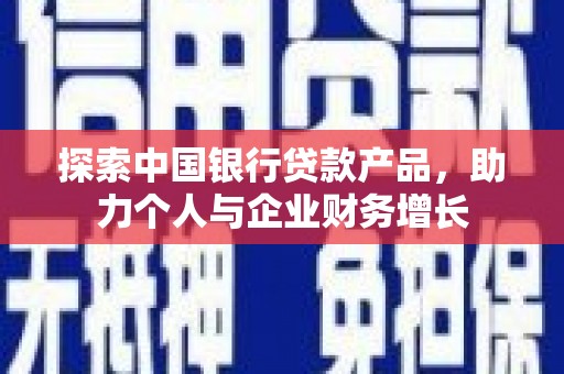 卓尼探索中国银行贷款产品，助力个人与企业财务增长