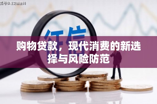 卓尼购物贷款，现代消费的新选择与风险防范
