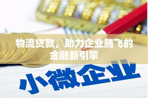 卓尼物流贷款，助力企业腾飞的金融新引擎