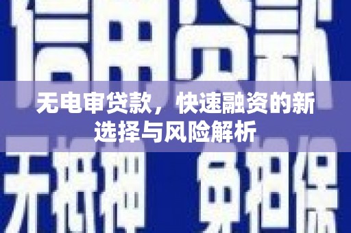 卓尼无电审贷款，快速融资的新选择与风险解析