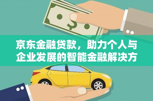 卓尼京东金融贷款，助力个人与企业发展的智能金融解决方案