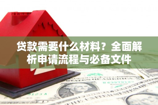 卓尼贷款需要什么材料？全面解析申请流程与必备文件