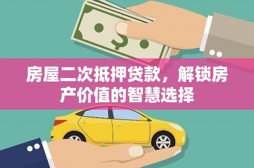 卓尼房屋二次抵押贷款，解锁房产价值的智慧选择