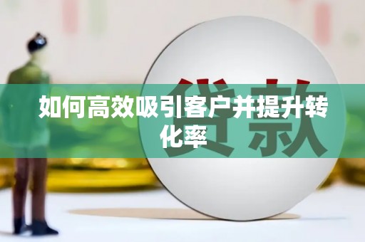 卓尼如何高效吸引客户并提升转化率