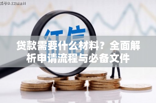 卓尼贷款需要什么材料？全面解析申请流程与必备文件