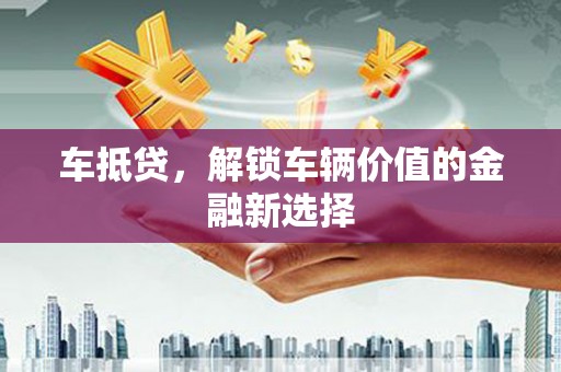 卓尼车抵贷，解锁车辆价值的金融新选择