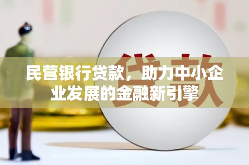 卓尼民营银行贷款，助力中小企业发展的金融新引擎