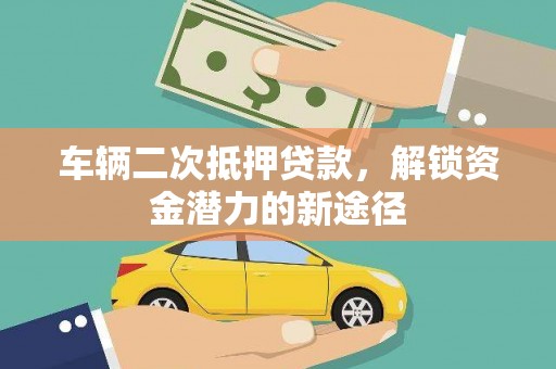 卓尼车辆二次抵押贷款，解锁资金潜力的新途径