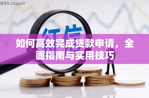 卓尼如何高效完成贷款申请，全面指南与实用技巧