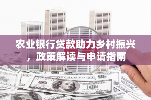 卓尼农业银行贷款助力乡村振兴，政策解读与申请指南