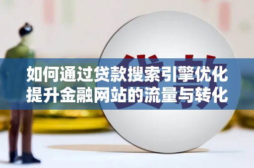 卓尼如何通过贷款搜索引擎优化提升金融网站的流量与转化率