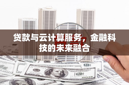 卓尼贷款与云计算服务，金融科技的未来融合