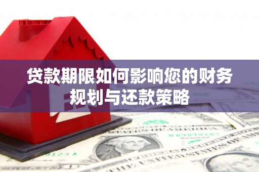 卓尼贷款期限如何影响您的财务规划与还款策略