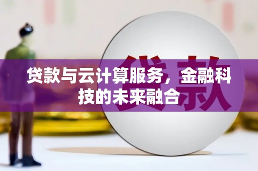 卓尼贷款与云计算服务，金融科技的未来融合