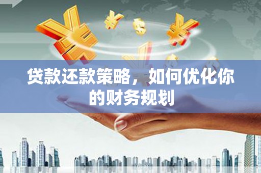卓尼贷款还款策略，如何优化你的财务规划