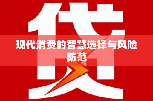 卓尼现代消费的智慧选择与风险防范