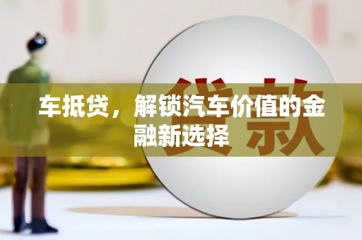 卓尼车抵贷，解锁汽车价值的金融新选择