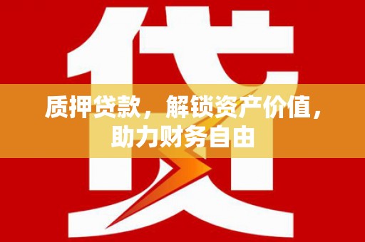 卓尼质押贷款，解锁资产价值，助力财务自由