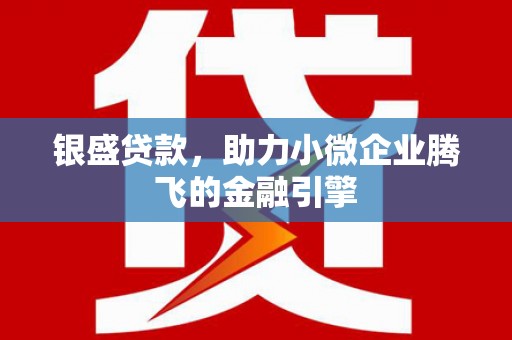 卓尼银盛贷款，助力小微企业腾飞的金融引擎