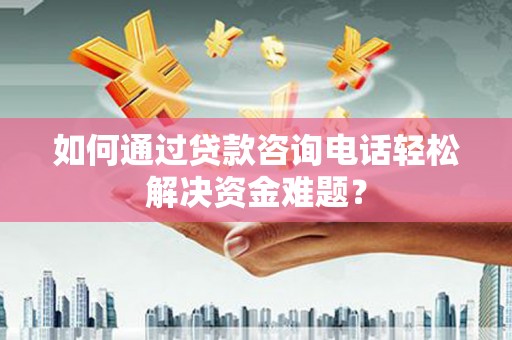 卓尼如何通过贷款咨询电话轻松解决资金难题？