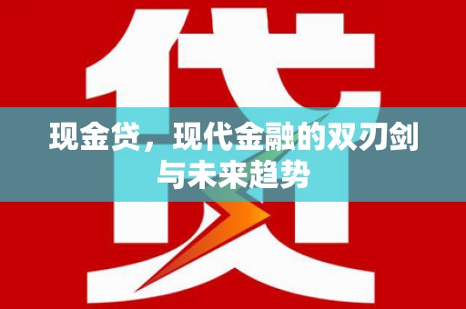 卓尼现金贷，现代金融的双刃剑与未来趋势