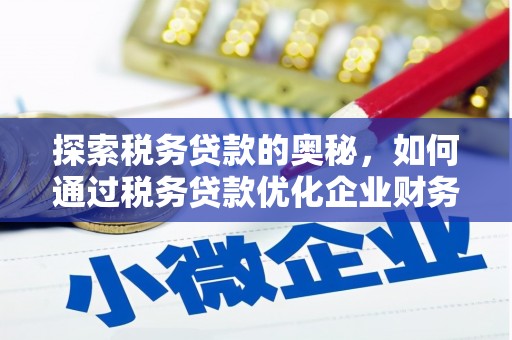 卓尼探索税务贷款的奥秘，如何通过税务贷款优化企业财务